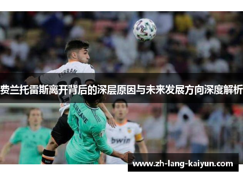 费兰托雷斯离开背后的深层原因与未来发展方向深度解析