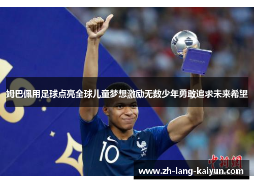 姆巴佩用足球点亮全球儿童梦想激励无数少年勇敢追求未来希望