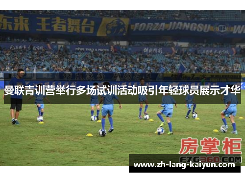 曼联青训营举行多场试训活动吸引年轻球员展示才华