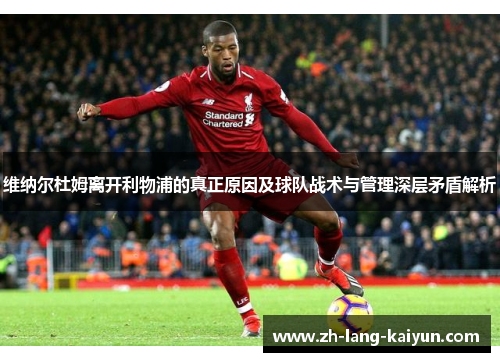 维纳尔杜姆离开利物浦的真正原因及球队战术与管理深层矛盾解析